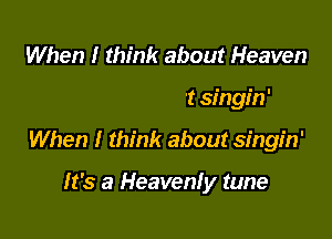 When I think about rain

I think about singin'

When I think about singin'

It's a Heavenly tune
