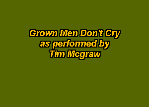 Grown Men Don't Cry
as performed by

Tim Mcgraw