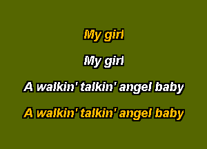 My girl
My girl
A walkin' talkin' angel baby

A walkin' talkin' anger baby