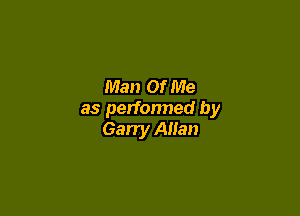 Man Of Me

as performed by
Garry Allan