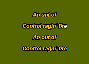 An out 0!
Contra! ragin' fire

An out of

Control ragin' fire