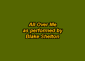 AH Over Me

as performed by
Blake Shelton
