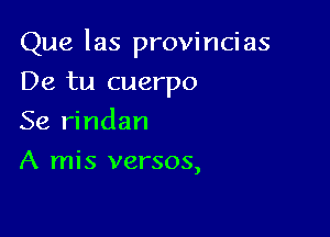 Que las provinci as

De tu cuerpo
Se rindan
A mis versos,