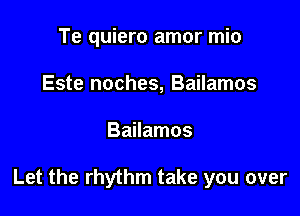 Te quiero amor mio
Este noches, Bailamos

Bailamos

Let the rhythm take you over