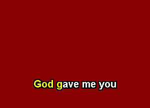 God gave me you
