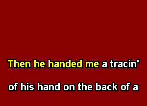 Then he handed me a tracin'

of his hand on the back of a