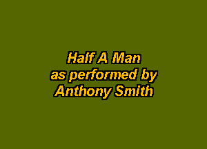 Half A Man

as performed by
Anthony Smith