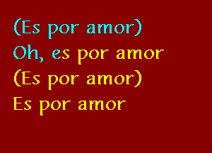 (Es por amor)
Oh, es por amor

(Es por amor)
Es por amor