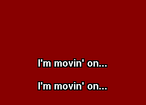 I'm movin' on...

I'm movin' on...