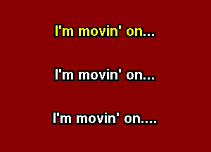 I'm movin' on...

I'm movin' on...

I'm movin' on....