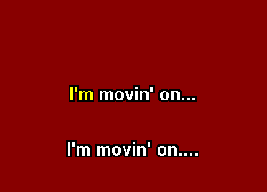 I'm movin' on...

I'm movin' on....
