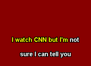 lwatch CNN but I'm not

sure I can tell you
