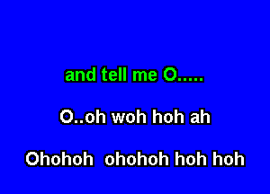 and tell me 0 .....

O..oh woh hoh ah

Ohohoh ohohoh hoh hoh