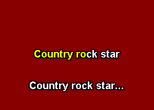 Country rock star

Country rock star...