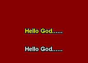 Hello God ......

Hello God ......