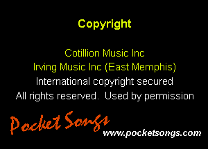 Copy ght

Cotillion Music Inc
Irving Music Inc (East Memphis)
knernauonalcopynghtsecured
All rights reserved Used by permissmn

pow SOWNmpockelsongsmom l