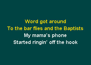 Word got around
To the bar flies and the Baptists

My mama's phone
Started ringin' off the hook