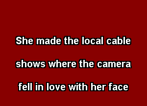 She made the local cable

shows where the camera

fell in love with her face