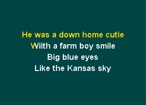 He was a down home cutie
Wiith a farm boy smile

Big blue eyes
Like the Kansas sky
