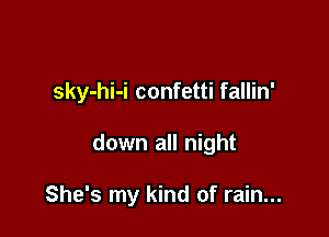sky-hi-i confetti fallin'

down all night

She's my kind of rain...