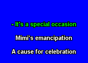 - It's a special occasion

MimPs emancipation

A cause for celebration