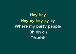 Hey hey

Hey-ey hey-ey-ey
Where my party people

Oh oh oh
Oh-ohh