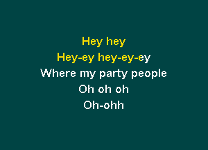 Hey hey

Hey-ey hey-ey-ey
Where my party people

Oh oh oh
Oh-ohh