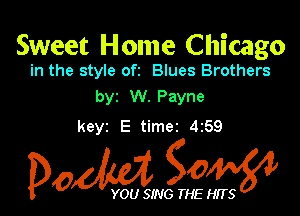 Sweet Home Chicago

in the style oft Blues Brothers
byz W. Payne

keyz E timez 459

Dow gow

YOU SING THE HITS