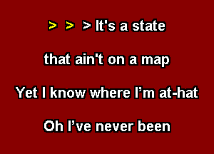 r) '5' ? It's a state

that ain't on a map

Yet I know where Pm at-hat

0h Pve never been