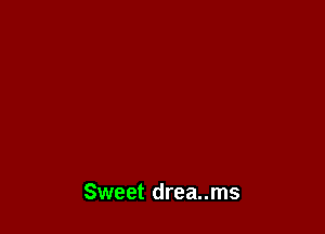 Sweet drea..ms