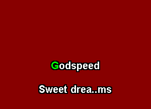 Godspeed

Sweet drea..ms