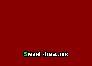 Sweet drea..ms