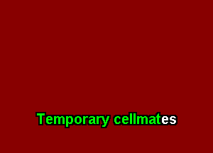 Temporary cellmates