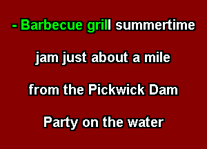 - Barbecue grill summertime
jam just about a mile
from the Pickwick Dam

Party on the water