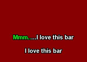 Mmm ..... I love this bar

I love this bar