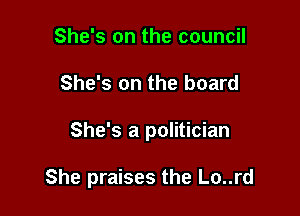 She's on the council
She's on the board

She's a politician

She praises the Lo..rd