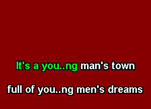 It's a you..ng man's town

full of you..ng men's dreams