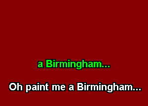 a Birmingham...

0h paint me a Birmingham...