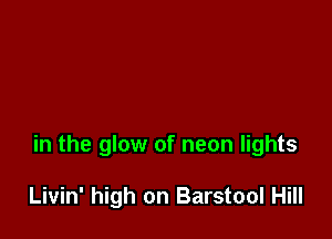 in the glow of neon lights

Livin' high on Barstool Hill