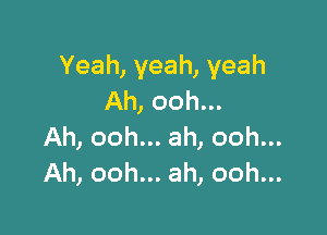 Yeah, yeah, yeah
Ah, ooh...

Ah, ooh... ah, ooh...
Ah, ooh... ah, ooh...