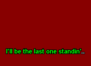 P be the last one standin'..