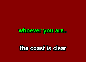 whoever you are..

the coast is clear