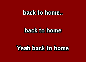 back to home..

back to home

Yeah back to home
