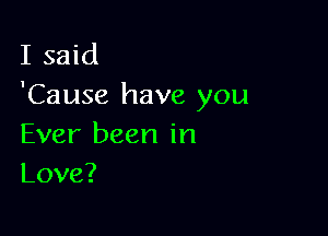 Isaki
'Cause have you

Ever been in
Love?