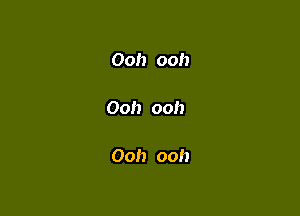 Ooh ooh

Ooh ooh

Ooh ooh