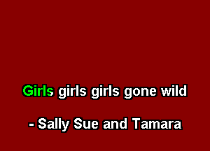 Girls girls girls gone wild

- Sally Sue and Tamara