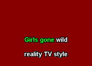 Girls gone wild

reality TV style