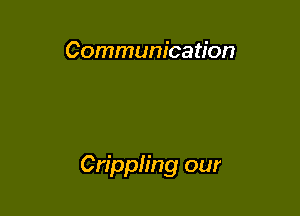 Communication

Crippling our
