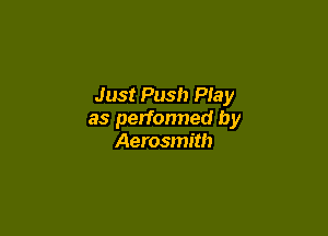 Just Push Play

as performed by
Aerosmith