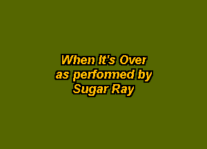When It's Over

as performed by
Sugar Ray